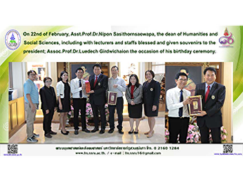 Asst.Prof.Dr.Nipon Sasithornsaowapa, the
dean of Humanities and Social Sciences,
including with lecturers and staffs
blessed and given souvenirs to the
president; Assoc.Prof.Dr.Luedech
Girdwichai on the occasion of his
birthday ceremony