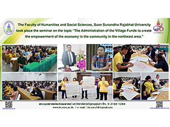 The Faculty of Humanities and Social
Sciences, Suan Sunandha Rajabhat
University took place the seminar on the
topic “The Administration of the Village
Funds to create the empowerment of the
economy in the community in the
northeast area.”
