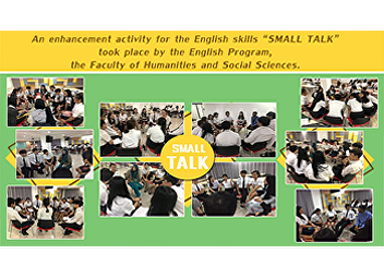 An enhancement activity for the English
skills “SMALL TALK” took place by the
English Program, the Faculty of
Humanities and Social Sciences.