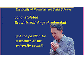 The faculty of Humanities and Social
Sciences congratulated Dr. Jetsarid
Angsukanjanakul got the position for a
member of the university council.