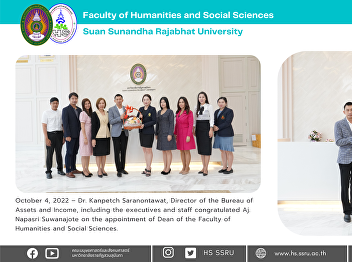October 4, 2022 – Dr. Kanpetch
Saranontawat, Director of the Bureau of
Assets and Income, including the
executives and staff congratulated Aj.
Napasri Suwanajote on the appointment of
Dean of the Faculty of Humanities and
Social Sciences.