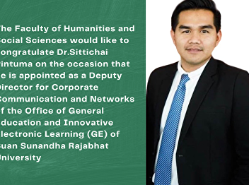 The Faculty of Humanities and Social
Sciences would like to congratulate
Dr.Sittichai Pintuma on the occasion
that he is appointed as a Deputy
Director for Corporate Communication and
Networks of the Office of General
Education and Innovative Electronic