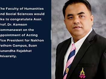 The Faculty of Humanities and Social
Sciences would like to congratulate
Asst. Prof. Dr. Komson Sommanawat on the
appointment of Acting Vice President for
Nakhon Pathom Campus, Suan Sunandha
Rajabhat University.