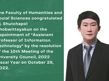 The Faculty of Humanities and Social
Sciences congratulated Aj. Shutchapol
Chobwittayakun on the appointment of
“Assistant Professor of Information
Technology” by the resolution of the
10th Meeting of the University Council,
2022 Fiscal Year on October 26