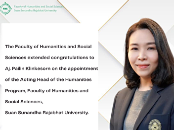 The Faculty of Humanities and Social
Sciences extended congratulations to Aj.
Pailin Klinkesorn on the appointment of
the Acting Head of the Humanities
Program, Faculty of Humanities and
Social Sciences, Suan Sunandha Rajabhat
University.