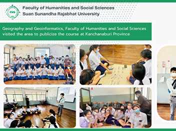 Geography and Geoinformatics, Faculty of
Humanities and Social Sciences visited
the area to publicize the course at
Kanchanaburi Province