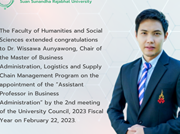 The Faculty of Humanities and Social
Sciences extended congratulations to Dr.
Wissawa Aunyawong, Chair of the Master
of Business Administration, Logistics
and Supply Chain Management Program on
the appointment of the “Assistant
Professor in Business Admin