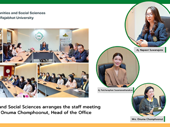 Faculty of Humanities and Social
Sciences arranges the staff meeting and
welcoming of Mrs. Onuma Chomphoonut,
Head of the Office