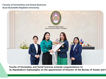 Faculty of Humanities and Social
Sciences extends congratulations to Aj.
Napatsakorn Supfuengfoo on the
appointment of Director of the Bureau of
Assets and Income